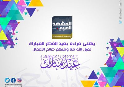 "المشهد العربي" يهنئ قراءه الأعزاء بحلول عيد الفطر المبارك
