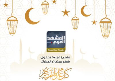 المشهد العربي يهنئ قرائه الكرام بحلول شهر رمضان المبارك