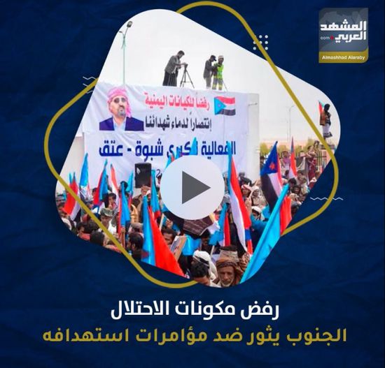رفض مكونات الاحتلال.. الجنوب يثور ضد مؤامرات استهدافه (فيديوجراف)