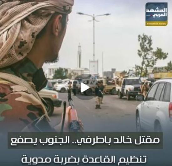 مقتل خالد باطرفي.. ⁧‫الجنوب‬⁩ يصفع تنظيم القاعدة بضربة مدوية (فيديوجراف)
