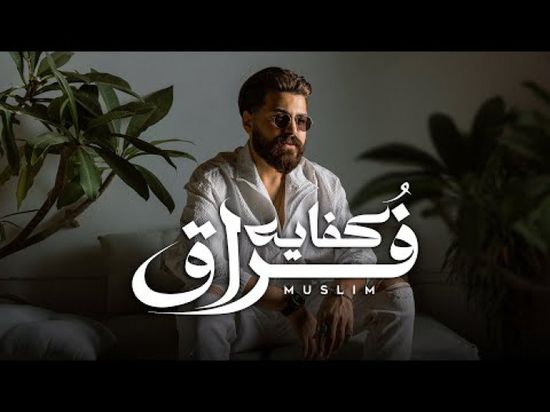 مسلم يطلق أغنيته الجديدة "كفاية فراق"